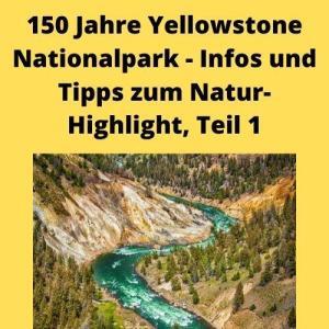 150 Jahre Yellowstone Nationalpark - Infos und Tipps zum Natur-Highlight, Teil 1